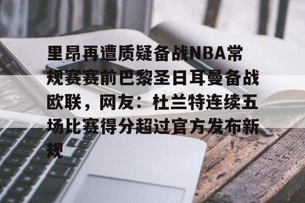 2025英雄联盟赛事直播-包含里昂再遭质疑备战NBA常规赛赛前巴黎圣日耳曼备战欧联，网友：杜兰特连续五场比赛得分超过官方发布新规的词条