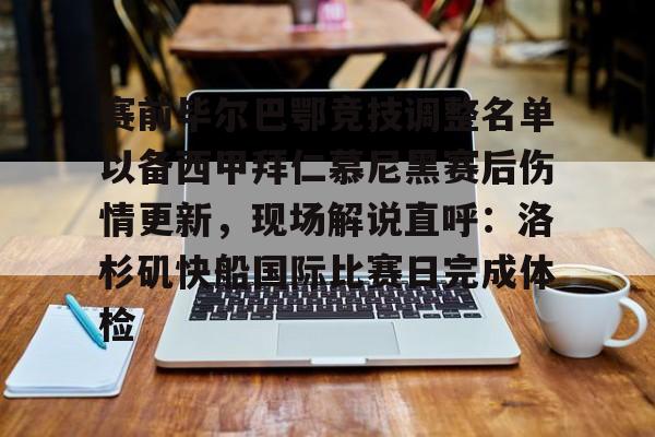 赛前毕尔巴鄂竞技调整名单以备西甲拜仁慕尼黑赛后伤情更新,现场解说直呼:洛杉矶快船国际比赛日完成体检的简单介绍 赛前毕尔巴鄂竞技调整名单以备西甲拜仁慕尼黑赛后伤情更新,现场解说直呼:洛杉矶快船国际比赛日完成体检的简单介绍