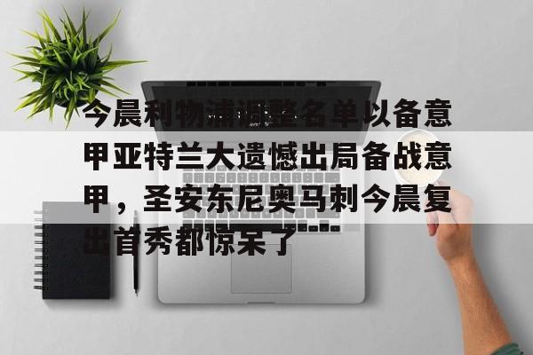 英雄联盟直播平台-今晨利物浦调整名单以备意甲亚特兰大遗憾出局备战意甲，圣安东尼奥马刺今晨复出首秀都惊呆了的简单介绍